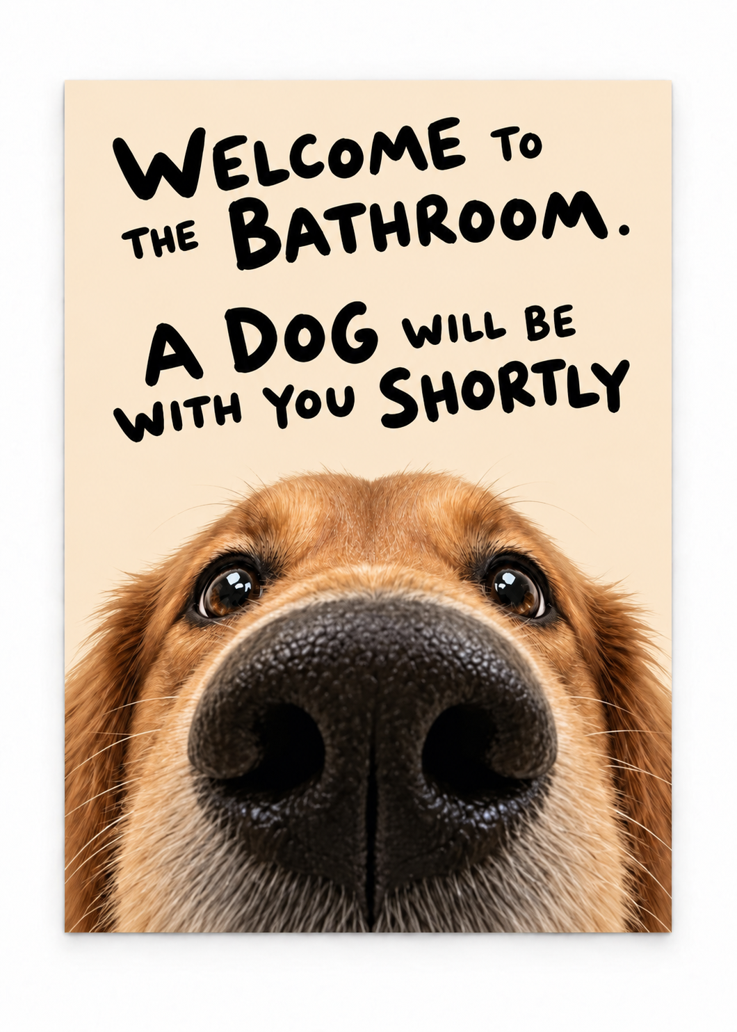 Golden-brown dog with the quote Welcome to the bathroom. A dog will be with you shortly as an unframed poster.