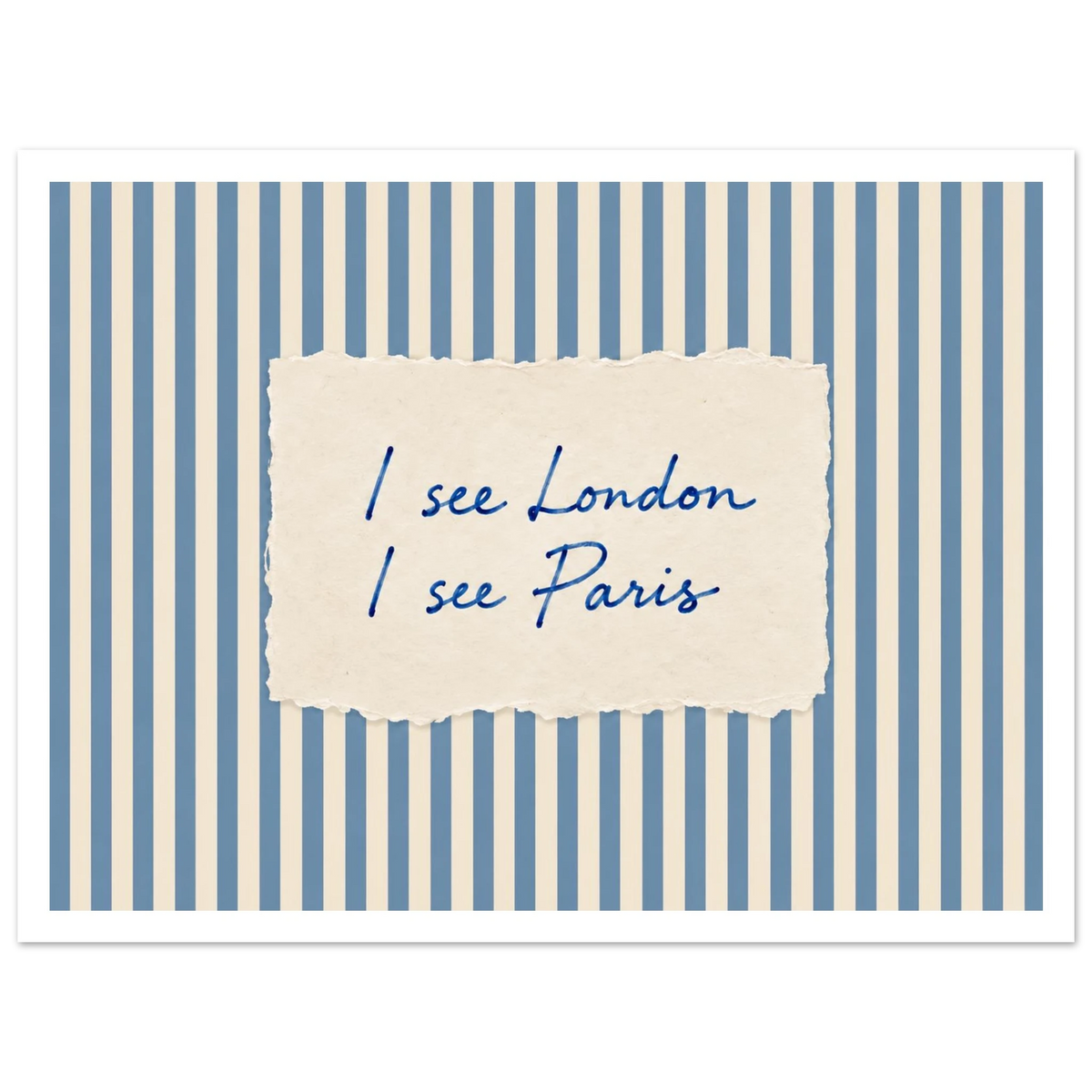 I see London / I see Paris quote on blue and cream stripes as an unframed poster.