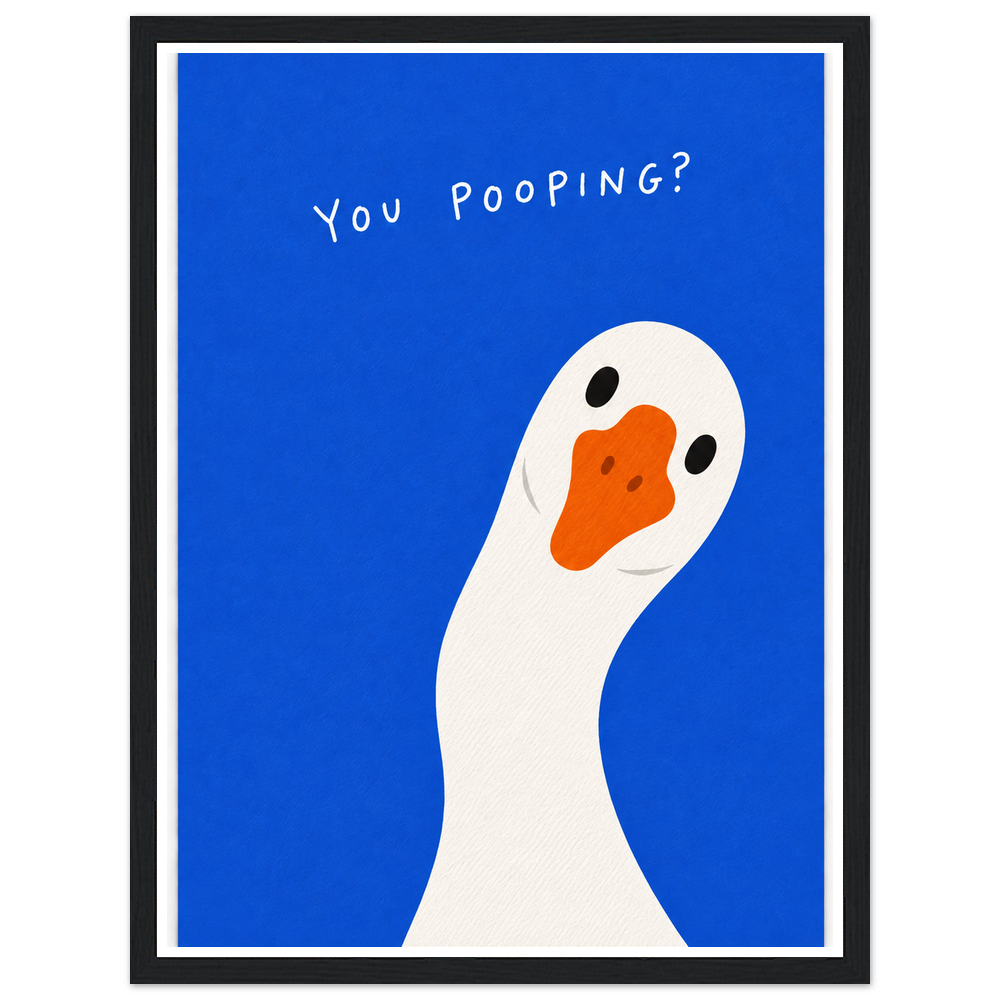 White goose with an orange beak on blue, with the words You pooping? in a black frame.