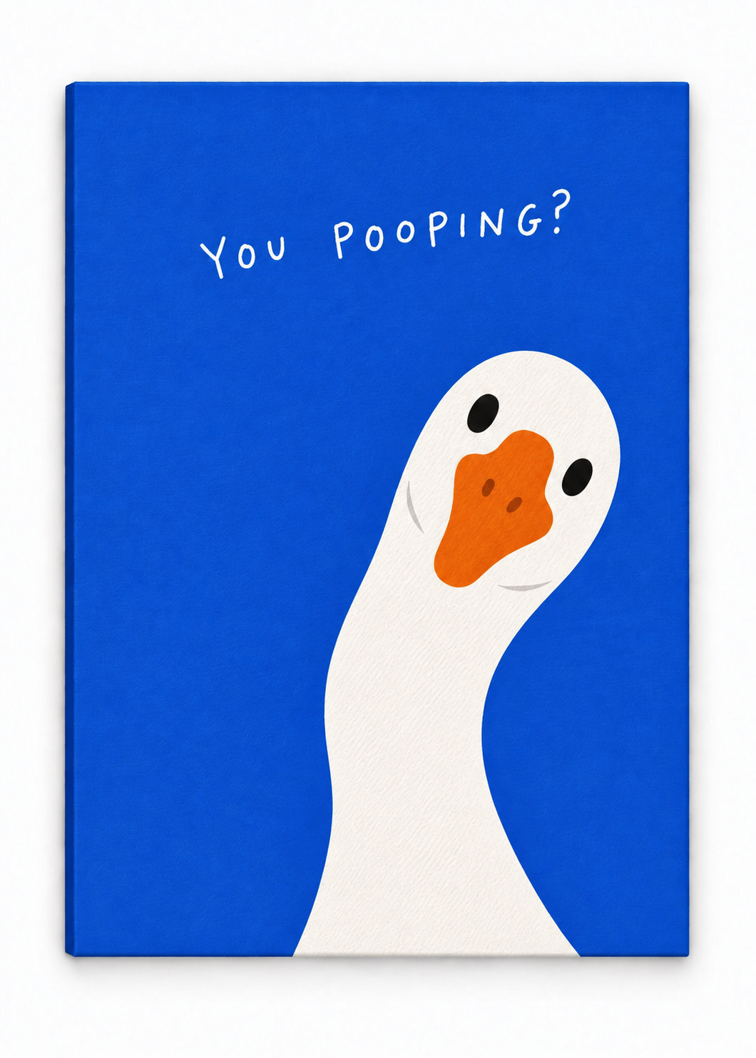 White goose with an orange beak on blue, with the words You pooping? on canvas, shown from an angle.