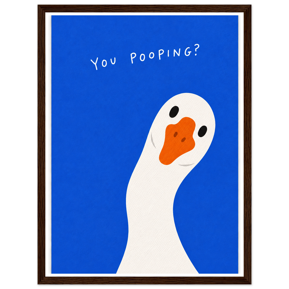 White goose with an orange beak on blue, with the words You pooping? in a dark wood frame.