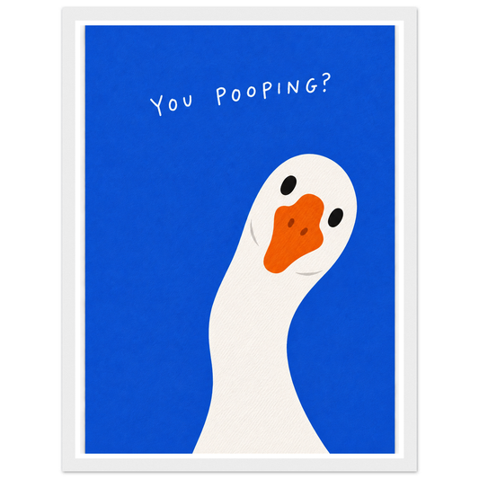 White goose with an orange beak on blue, with the words You pooping? in a white frame.