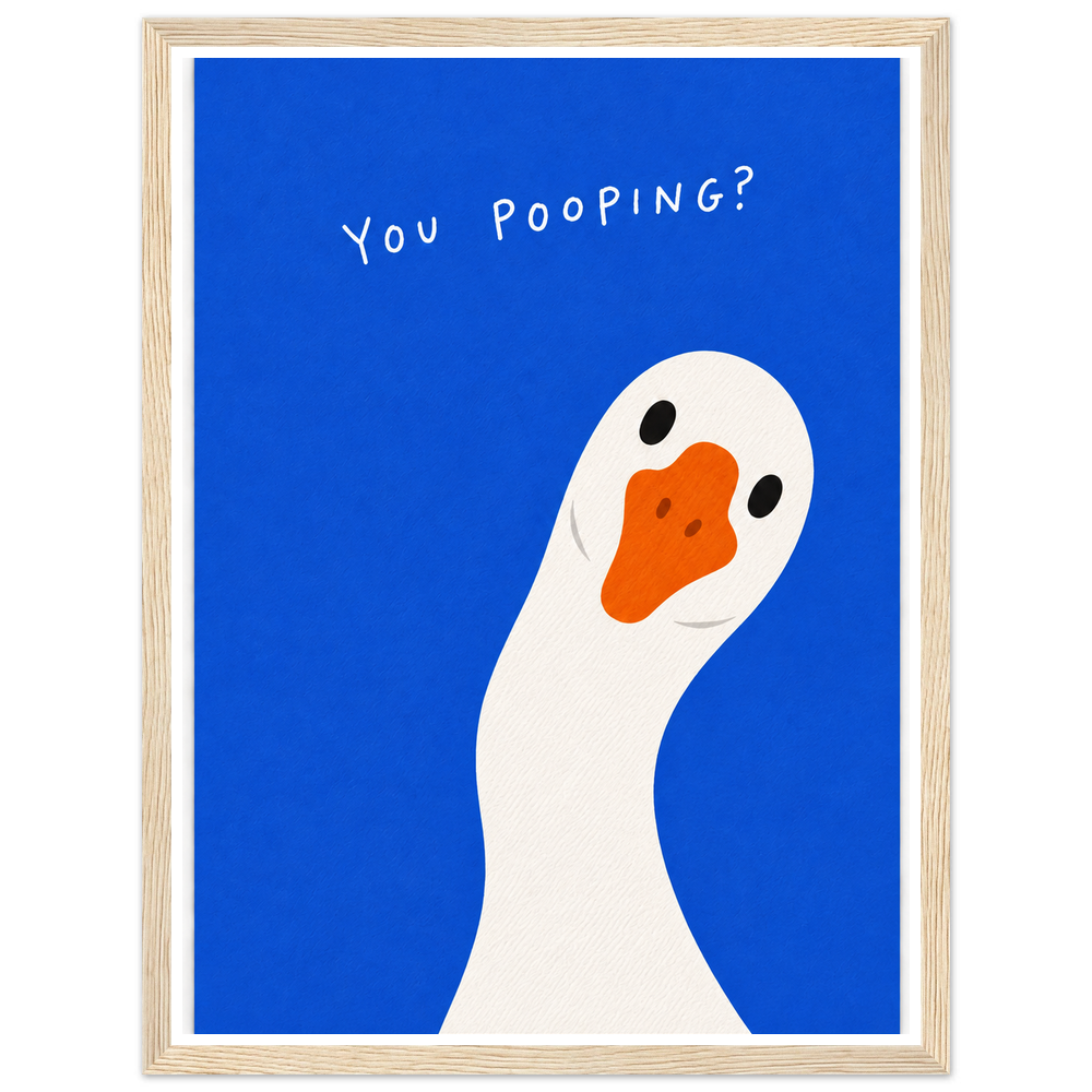 White goose with an orange beak on blue, with the words You pooping? in a natural wood frame.