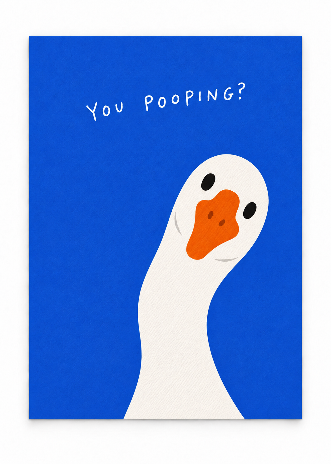 White goose with an orange beak on blue, with the words You pooping? as an unframed poster.